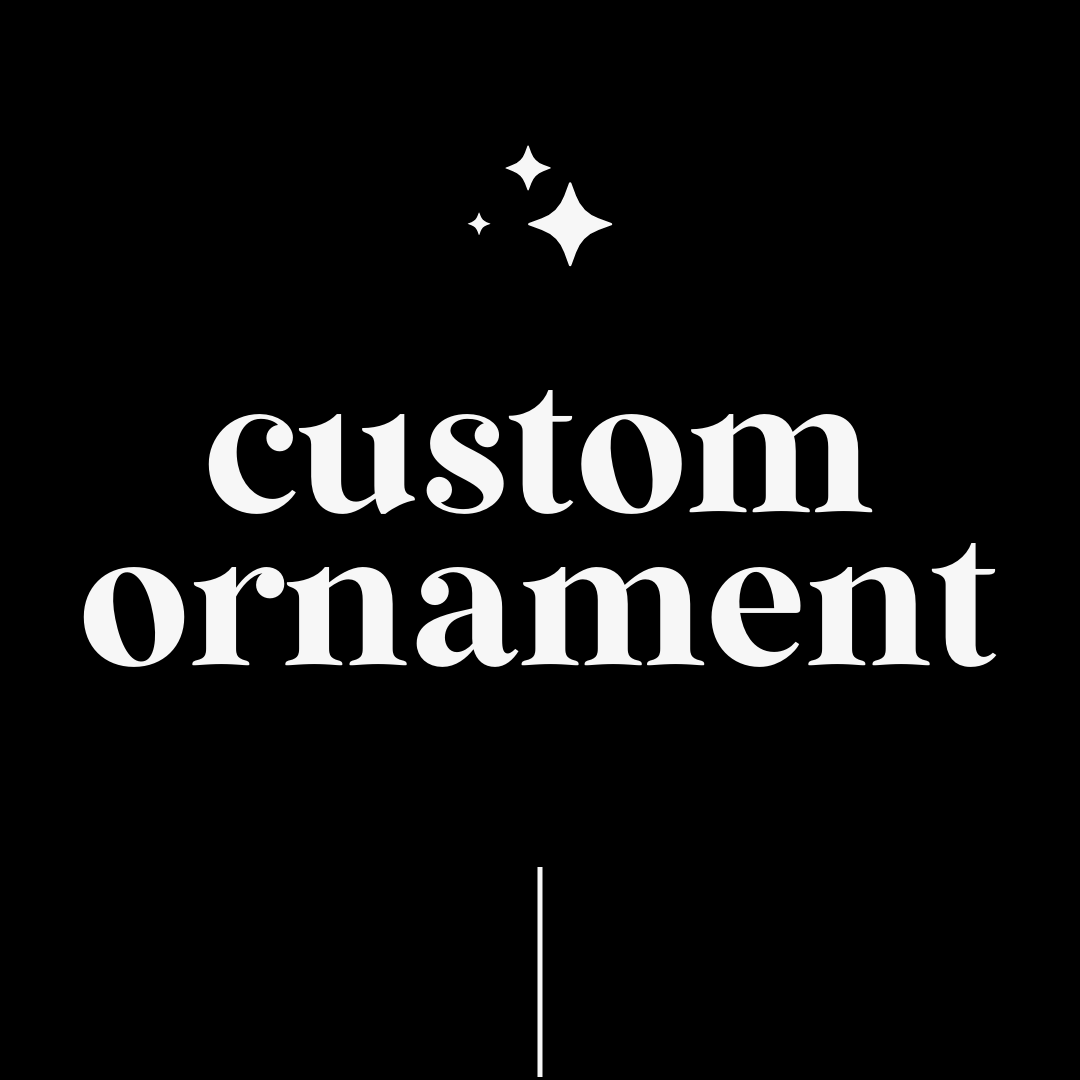 Custom Ornament (Pricing Varies)